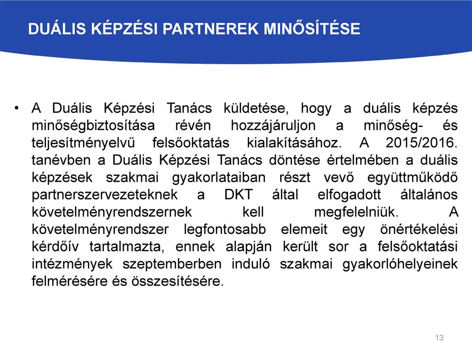 tanévben a Duális Képzési Tanács döntése értelmében a duális képzések szakmai gyakorlataiban részt vevő együttműködő partnerszervezeteknek a DKT által