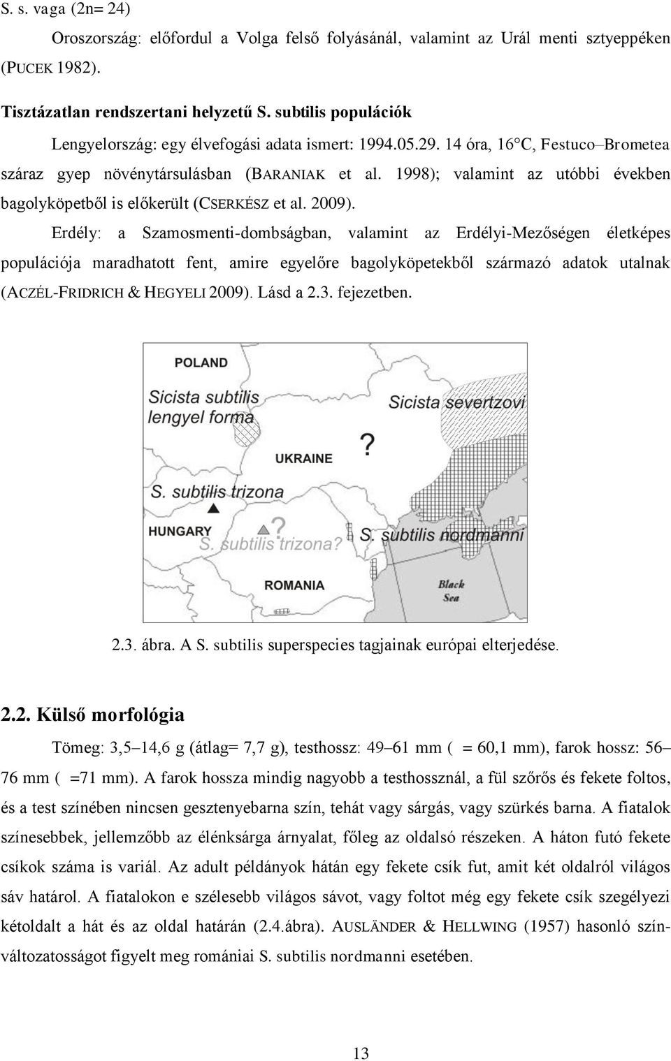 1998); valamint az utóbbi években bagolyköpetből is előkerült (CSERKÉSZ et al. 2009).