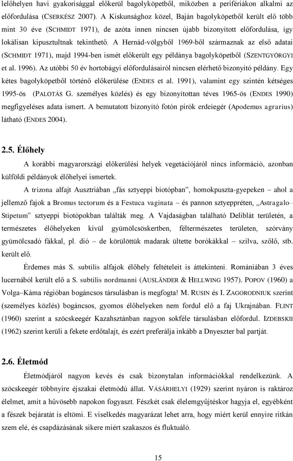 A Hernád-völgyből 1969-ből származnak az első adatai (SCHMIDT 1971), majd 1994-ben ismét előkerült egy példánya bagolyköpetből (SZENTGYÖRGYI et al. 1996).