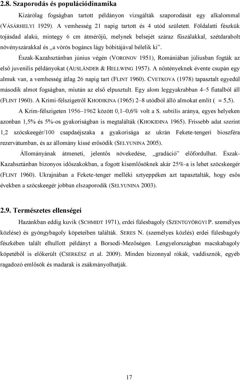 Észak-Kazahsztánban június végén (VORONOV 1951), Romániában júliusban fogták az első juvenilis példányokat (AUSLÄNDER & HELLWING 1957).