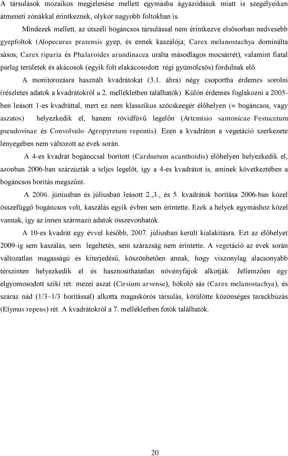 Phalaroides arundinacea uralta másodlagos mocsárrét), valamint fiatal parlag területek és akácosok (egyik folt elakácosodott régi gyümölcsös) fordulnak elő. A monitorozásra használt kvadrátokat (3.1.