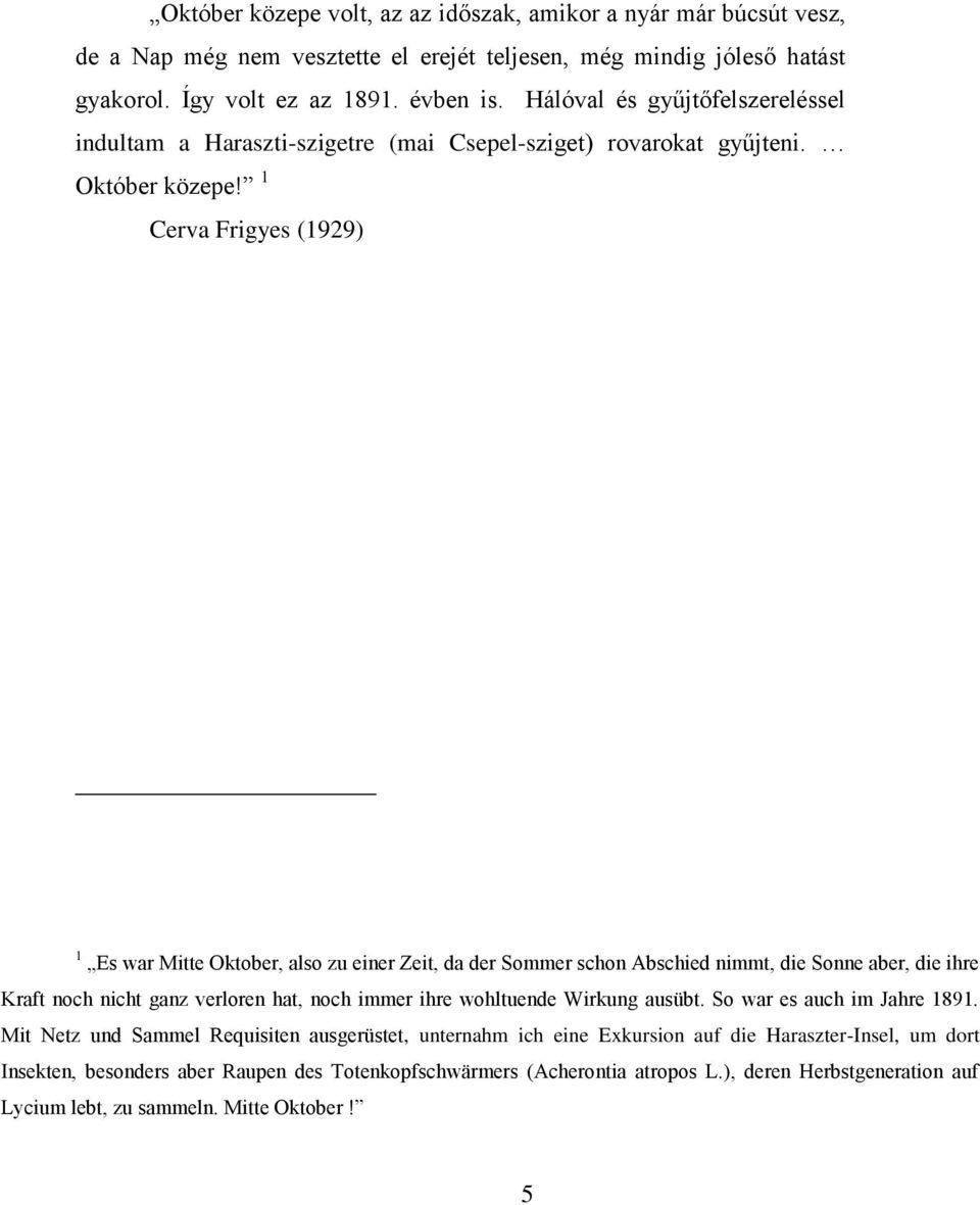 1 Cerva Frigyes (1929) 1 Es war Mitte Oktober, also zu einer Zeit, da der Sommer schon Abschied nimmt, die Sonne aber, die ihre Kraft noch nicht ganz verloren hat, noch immer ihre wohltuende