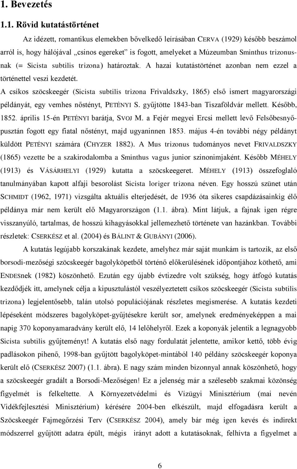 A csíkos szöcskeegér (Sicista subtilis trizona Frivaldszky, 1865) első ismert magyarországi példányát, egy vemhes nőstényt, PETÉNYI S. gyűjtötte 1843-ban Tiszaföldvár mellett. Később, 1852.