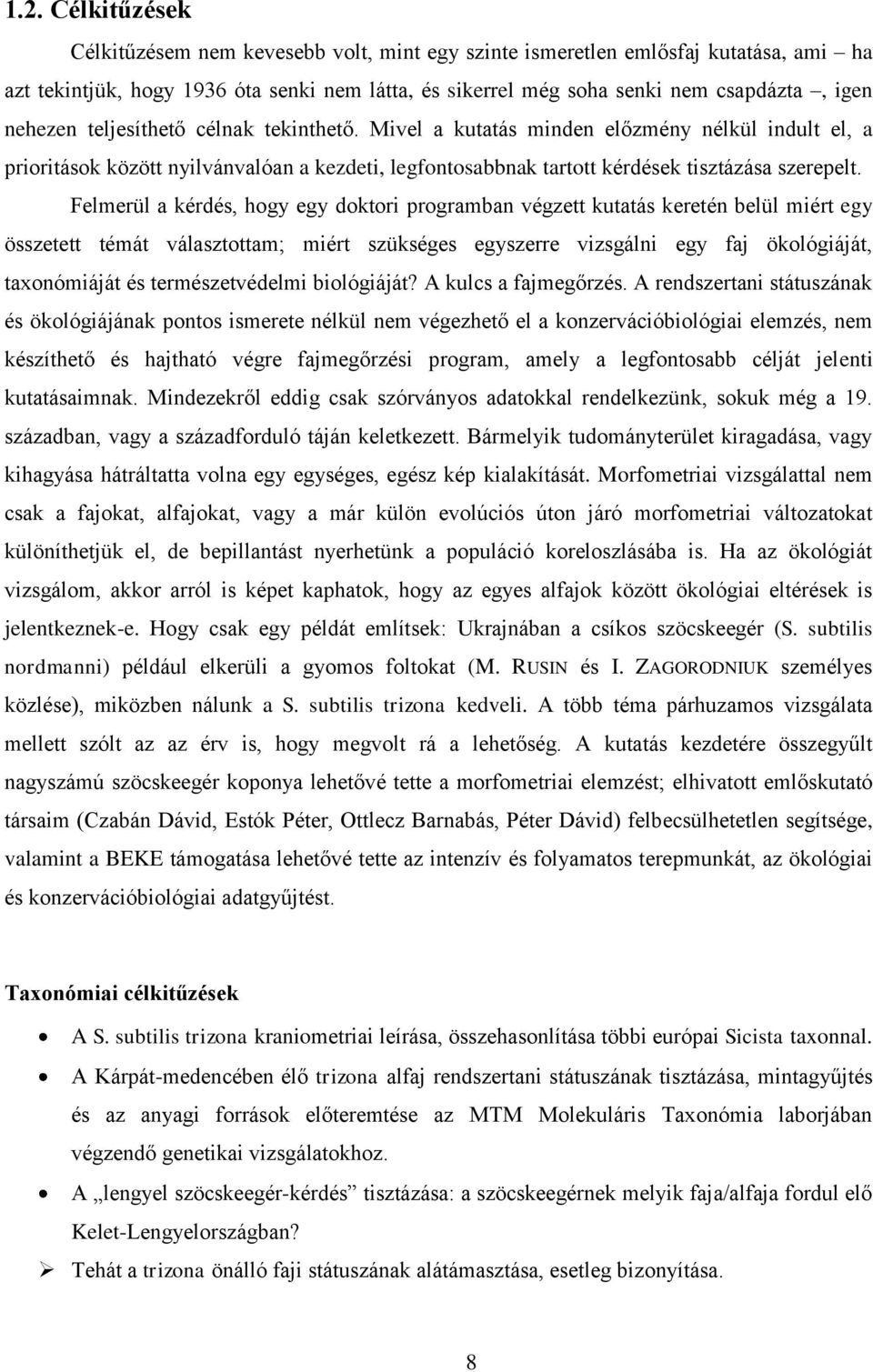 Felmerül a kérdés, hogy egy doktori programban végzett kutatás keretén belül miért egy összetett témát választottam; miért szükséges egyszerre vizsgálni egy faj ökológiáját, taxonómiáját és