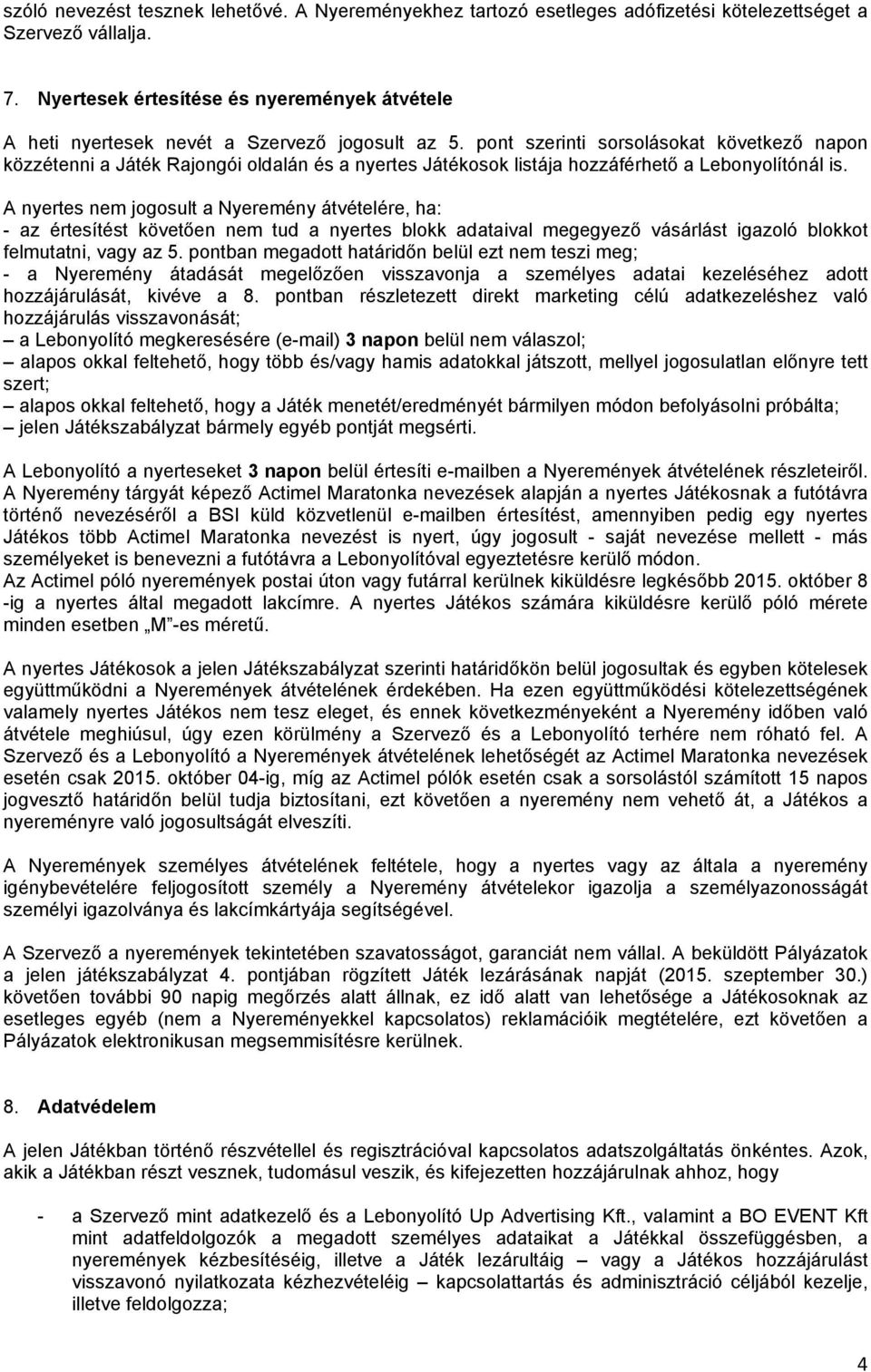 pont szerinti sorsolásokat következő napon közzétenni a Játék Rajongói oldalán és a nyertes Játékosok listája hozzáférhető a Lebonyolítónál is.