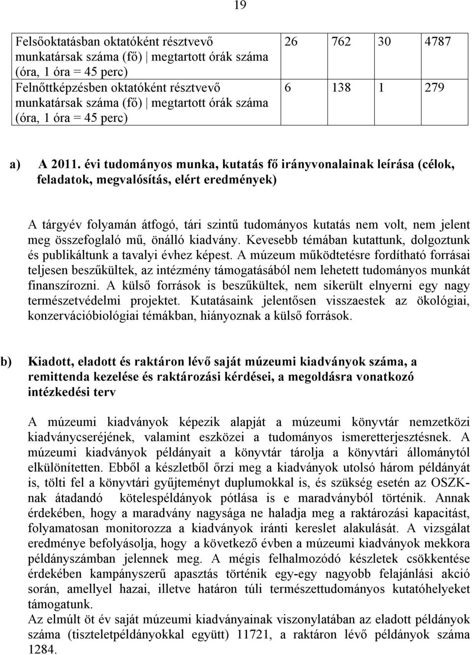 évi tudományos munka, kutatás fő irányvonalainak leírása (célok, feladatok, megvalósítás, elért eredmények) A tárgyév folyamán átfogó, tári szintű tudományos kutatás nem volt, nem jelent meg