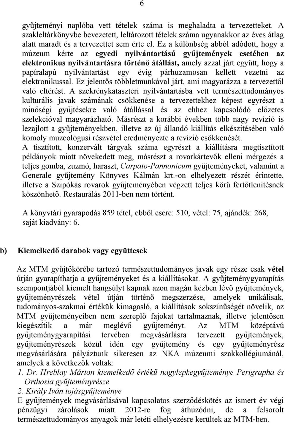 nyilvántartást egy évig párhuzamosan kellett vezetni az elektronikussal. Ez jelentős többletmunkával járt, ami magyarázza a tervezettől való eltérést.