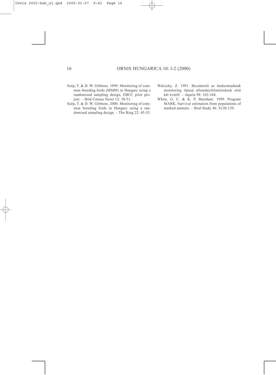 Gibbons. 2000. Monitoring of common breeding birds in Hungary using a randomised sampling design. The Ring 22: 45-55. Waliczky, Z. 1991.