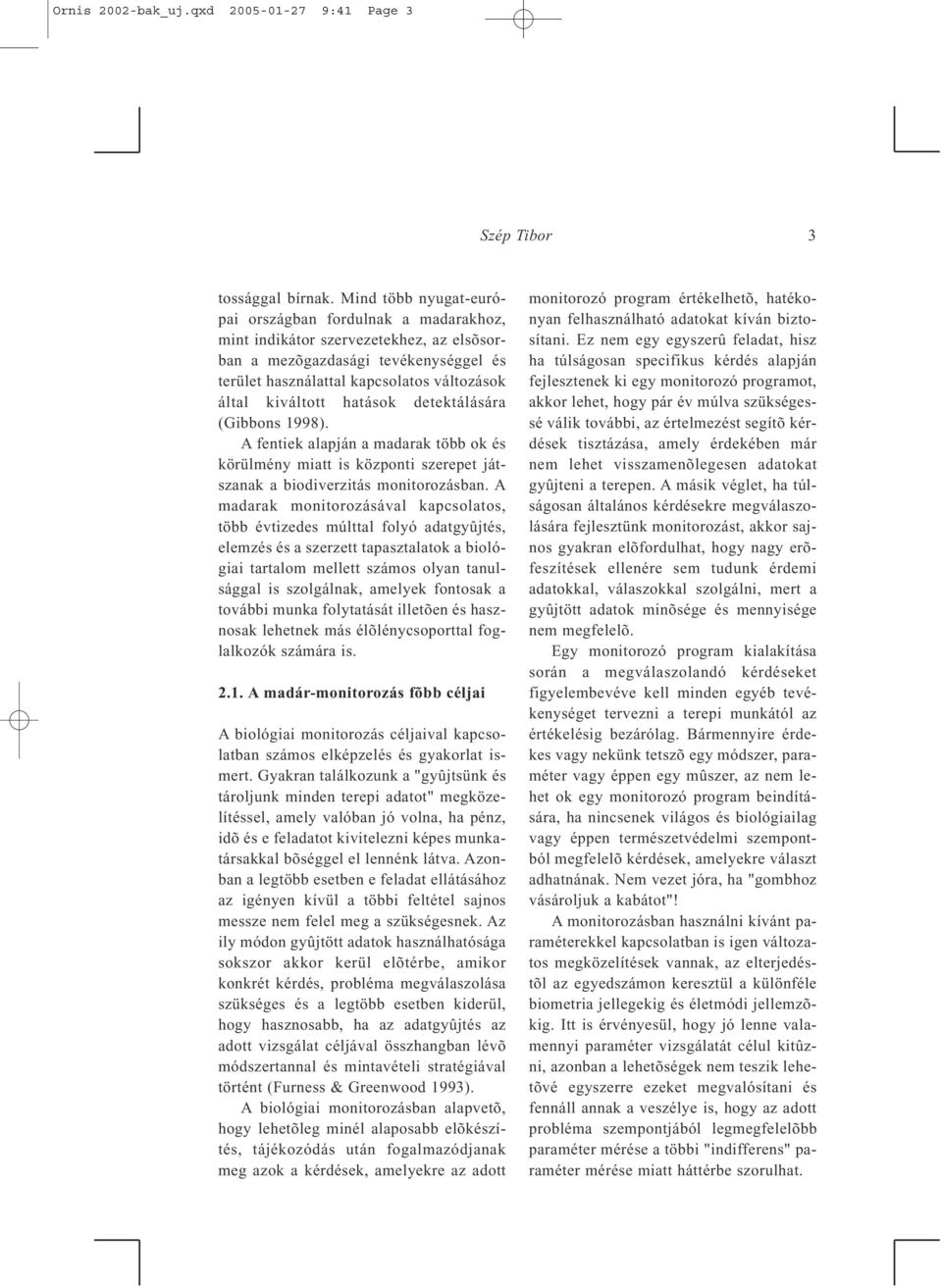 hatások detektálására (Gibbons 1998). A fentiek alapján a madarak több ok és körülmény miatt is központi szerepet játszanak a biodiverzitás monitorozásban.