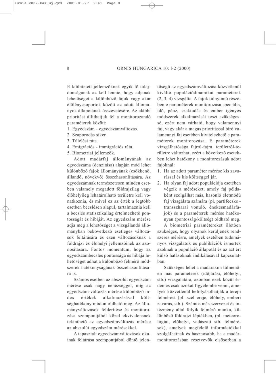 között az adott állományok állapotának összevetésére. Az alábbi prioritást állíthatjuk fel a monitorozandó paraméterek között: 1. Egyedszám - egyedszámváltozás. 2. Szaporodás siker. 3. Túlélési ráta.