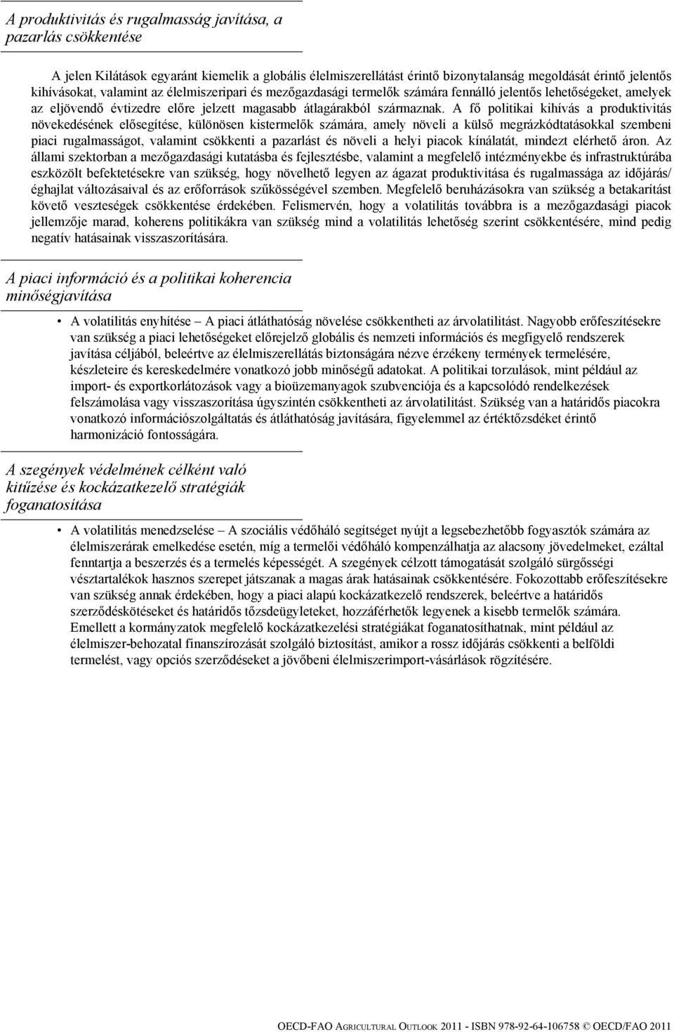 A fő politikai kihívás a produktivitás növekedésének elősegítése, különösen kistermelők számára, amely növeli a külső megrázkódtatásokkal szembeni piaci rugalmasságot, valamint csökkenti a pazarlást