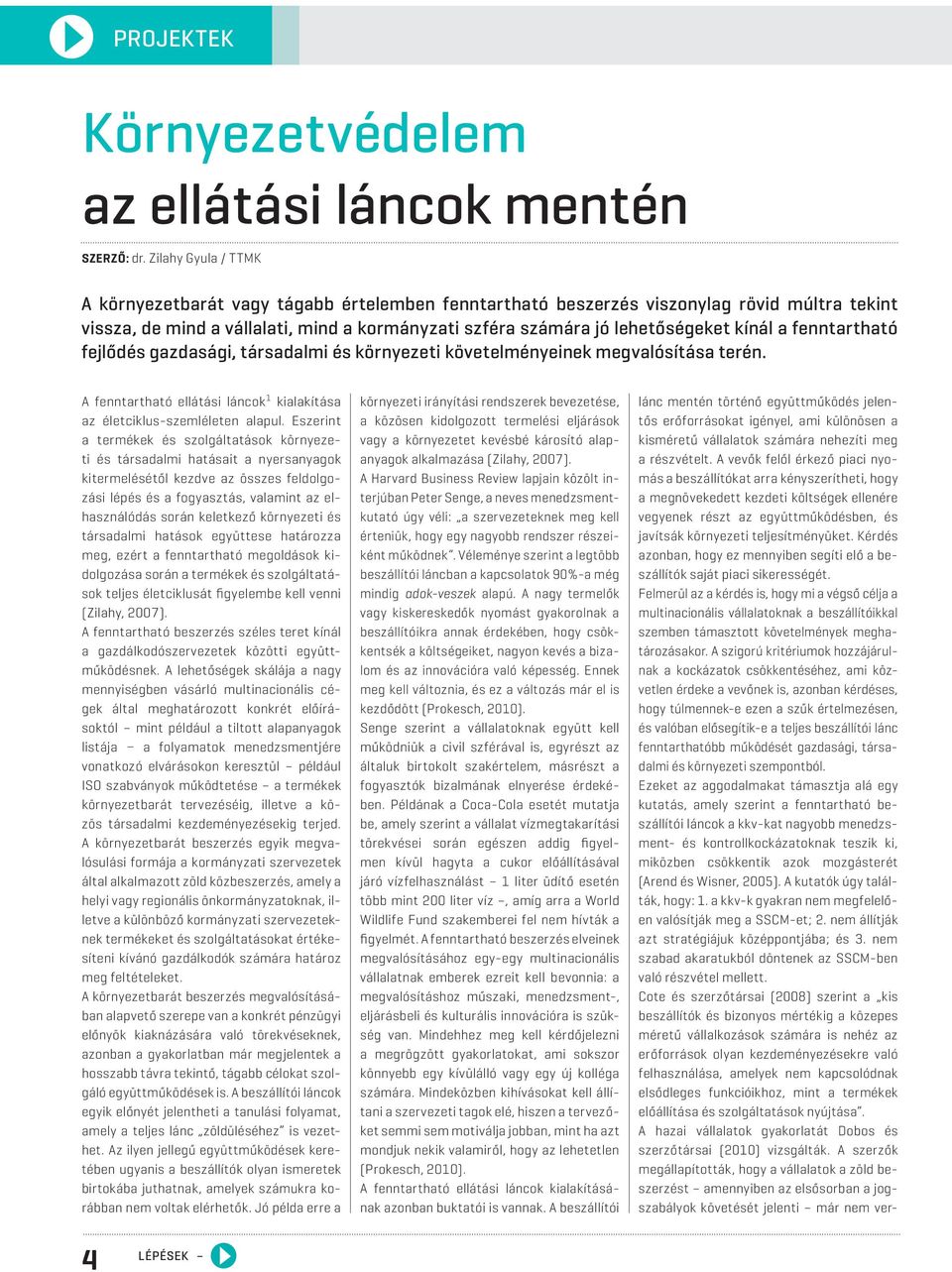 a fenntartható fejlődés gazdasági, társadalmi és környezeti követelményeinek megvalósítása terén. A fenntartható ellátási láncok 1 kialakítása az életciklus-szemléleten alapul.