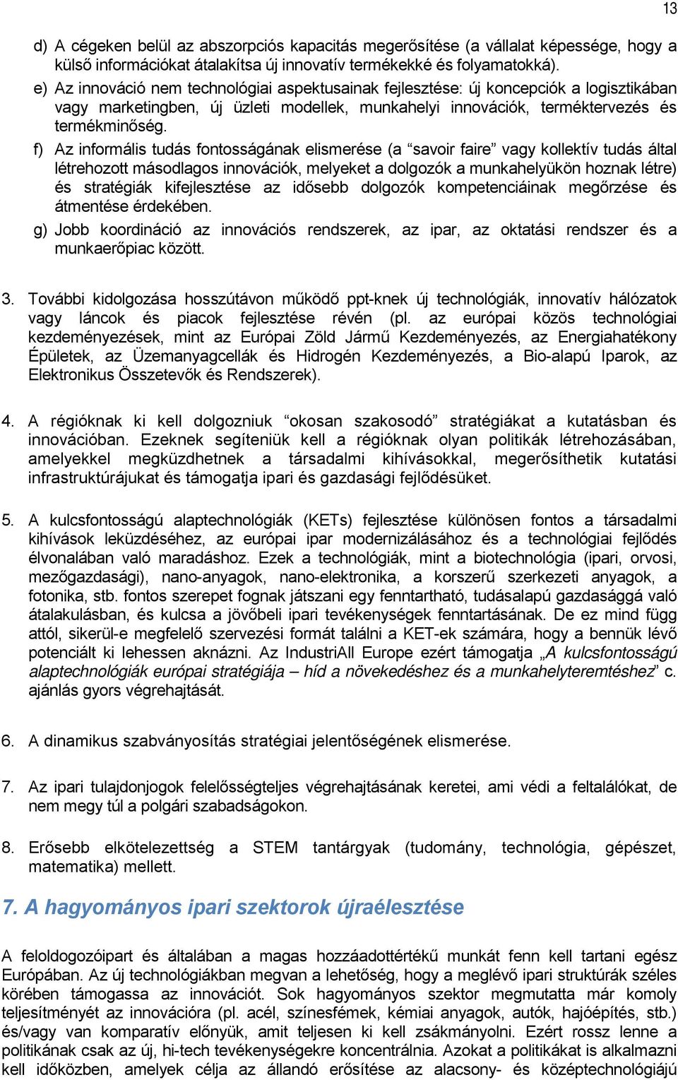 f) Az informális tudás fontosságának elismerése (a savoir faire vagy kollektív tudás által létrehozott másodlagos innovációk, melyeket a dolgozók a munkahelyükön hoznak létre) és stratégiák