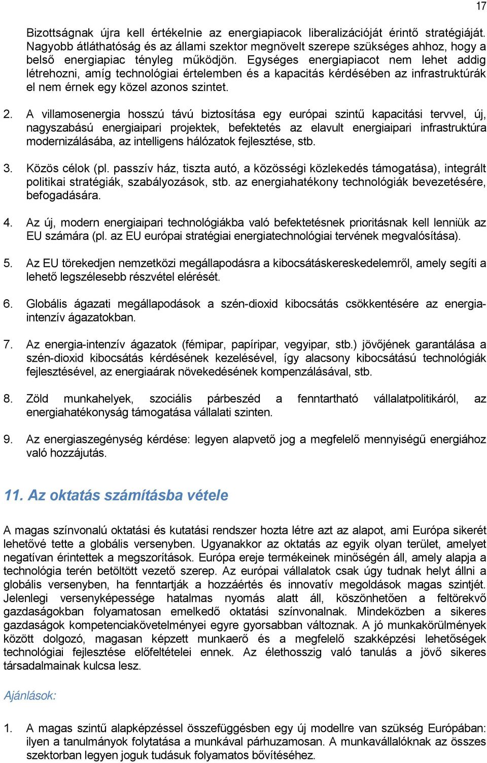 Egységes energiapiacot nem lehet addig létrehozni, amíg technológiai értelemben és a kapacitás kérdésében az infrastruktúrák el nem érnek egy közel azonos szintet. 2.