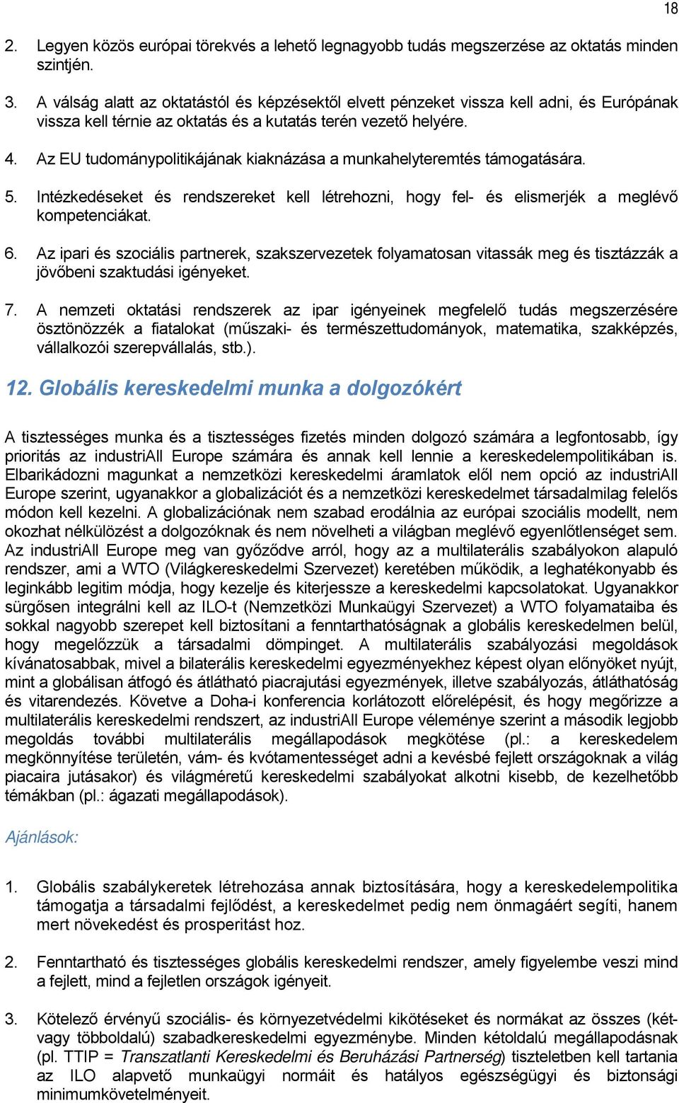 Az EU tudománypolitikájának kiaknázása a munkahelyteremtés támogatására. 5. Intézkedéseket és rendszereket kell létrehozni, hogy fel- és elismerjék a meglévő kompetenciákat. 6.