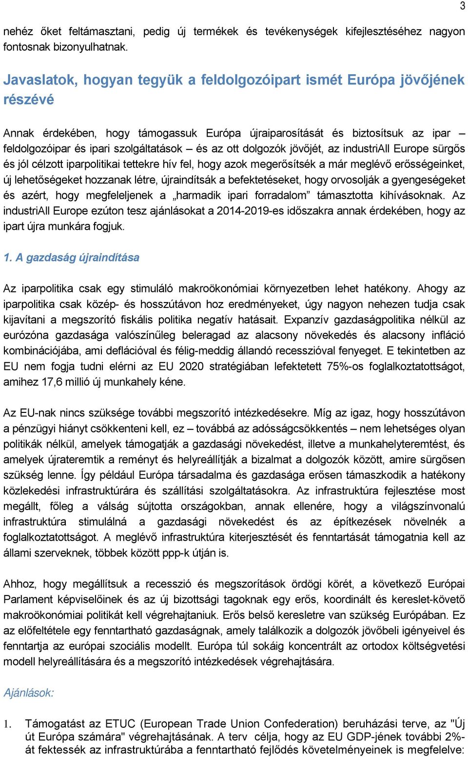 az ott dolgozók jövőjét, az industriall Europe sürgős és jól célzott iparpolitikai tettekre hív fel, hogy azok megerősítsék a már meglévő erősségeinket, új lehetőségeket hozzanak létre, újraindítsák