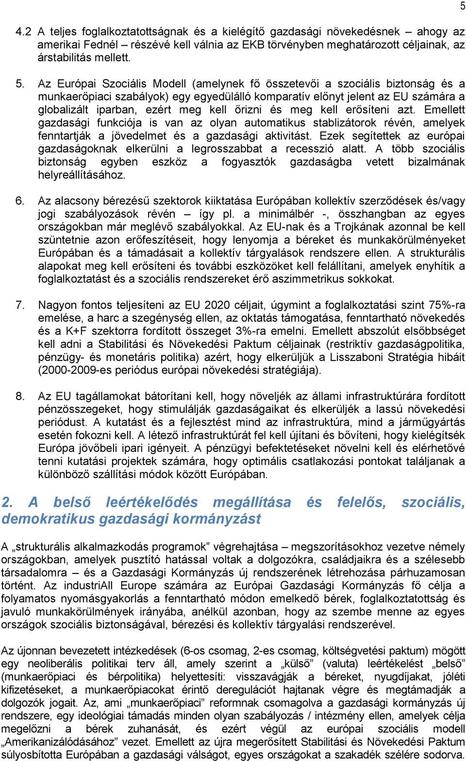 őrizni és meg kell erősíteni azt. Emellett gazdasági funkciója is van az olyan automatikus stablizátorok révén, amelyek fenntartják a jövedelmet és a gazdasági aktivitást.