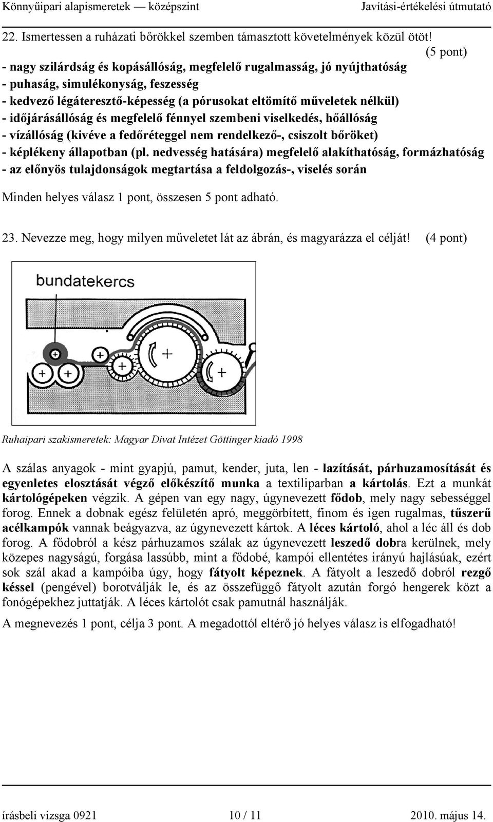 időjárásállóság és megfelelő fénnyel szembeni viselkedés, hőállóság - vízállóság (kivéve a fedőréteggel nem rendelkező-, csiszolt bőröket) - képlékeny állapotban (pl.