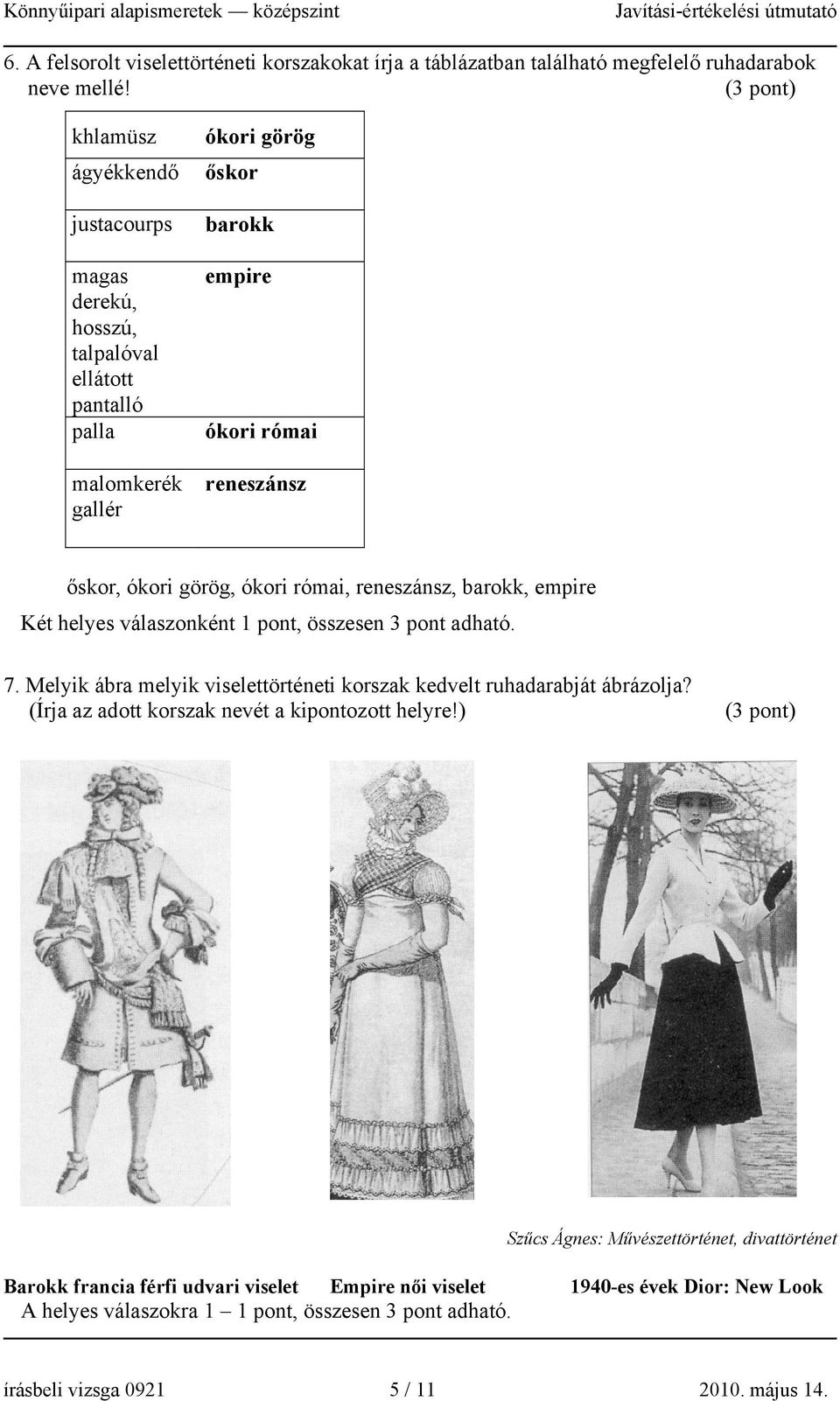 ókori római, reneszánsz, barokk, empire Két helyes válaszonként 1 pont, összesen 3 pont adható. 7. Melyik ábra melyik viselettörténeti korszak kedvelt ruhadarabját ábrázolja?