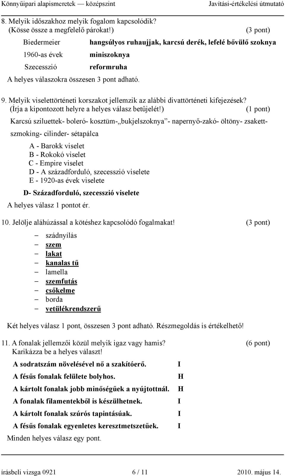 Melyik viselettörténeti korszakot jellemzik az alábbi divattörténeti kifejezések? (Írja a kipontozott helyre a helyes válasz betűjelét!