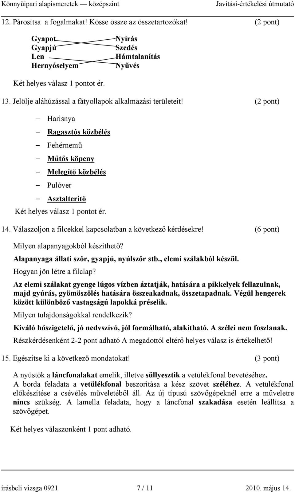 Válaszoljon a filcekkel kapcsolatban a következő kérdésekre! (6 pont) Milyen alapanyagokból készíthető? Alapanyaga állati szőr, gyapjú, nyúlszőr stb., elemi szálakból készül.