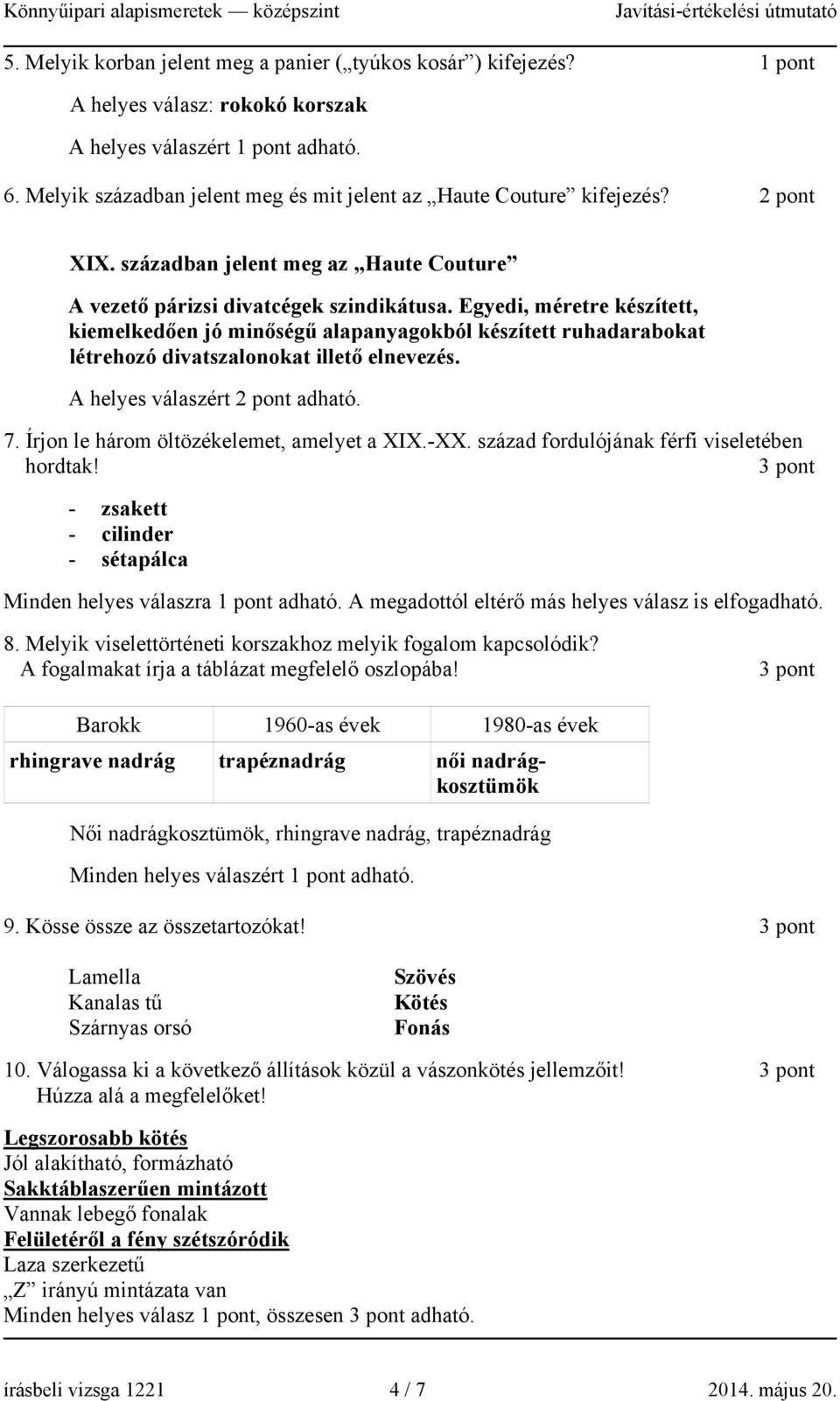 Egyedi, méretre készített, kiemelkedően jó minőségű alapanyagokból készített ruhadarabokat létrehozó divatszalonokat illető elnevezés. A helyes válaszért 2 pont adható. 7.