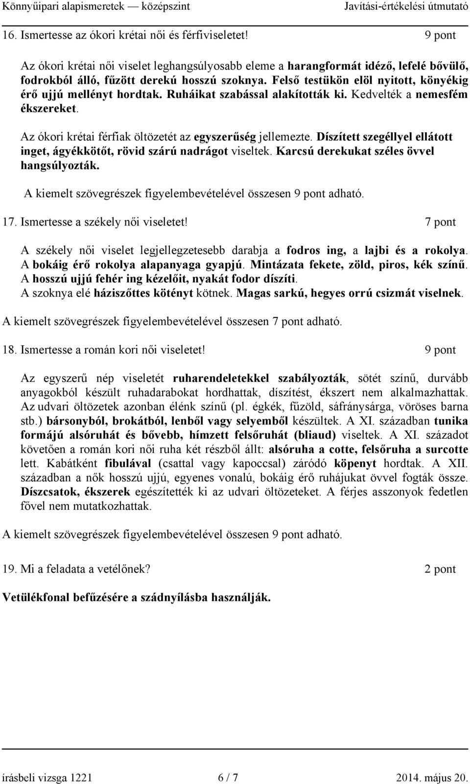 Díszített szegéllyel ellátott inget, ágyékkötőt, rövid szárú nadrágot viseltek. Karcsú derekukat széles övvel hangsúlyozták. A kiemelt szövegrészek figyelembevételével összesen 9 pont adható. 17.