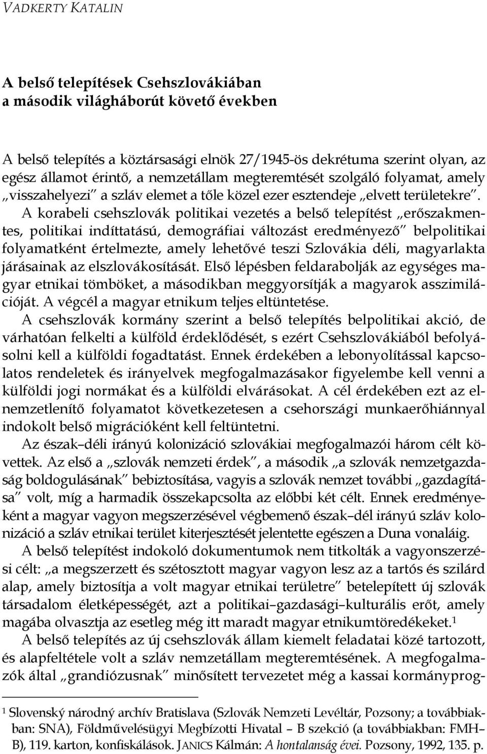 A korabeli csehszlovák politikai vezetés a belső telepítést erőszakmentes, politikai indíttatású, demográfiai változást eredményező belpolitikai folyamatként értelmezte, amely lehetővé teszi