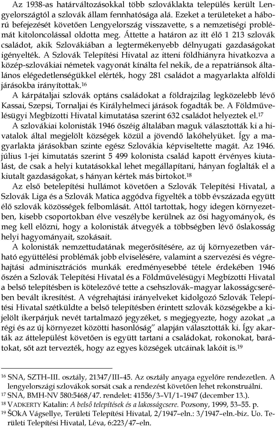 Áttette a határon az itt élő 1 213 szlovák családot, akik Szlovákiában a legtermékenyebb délnyugati gazdaságokat igényelték.