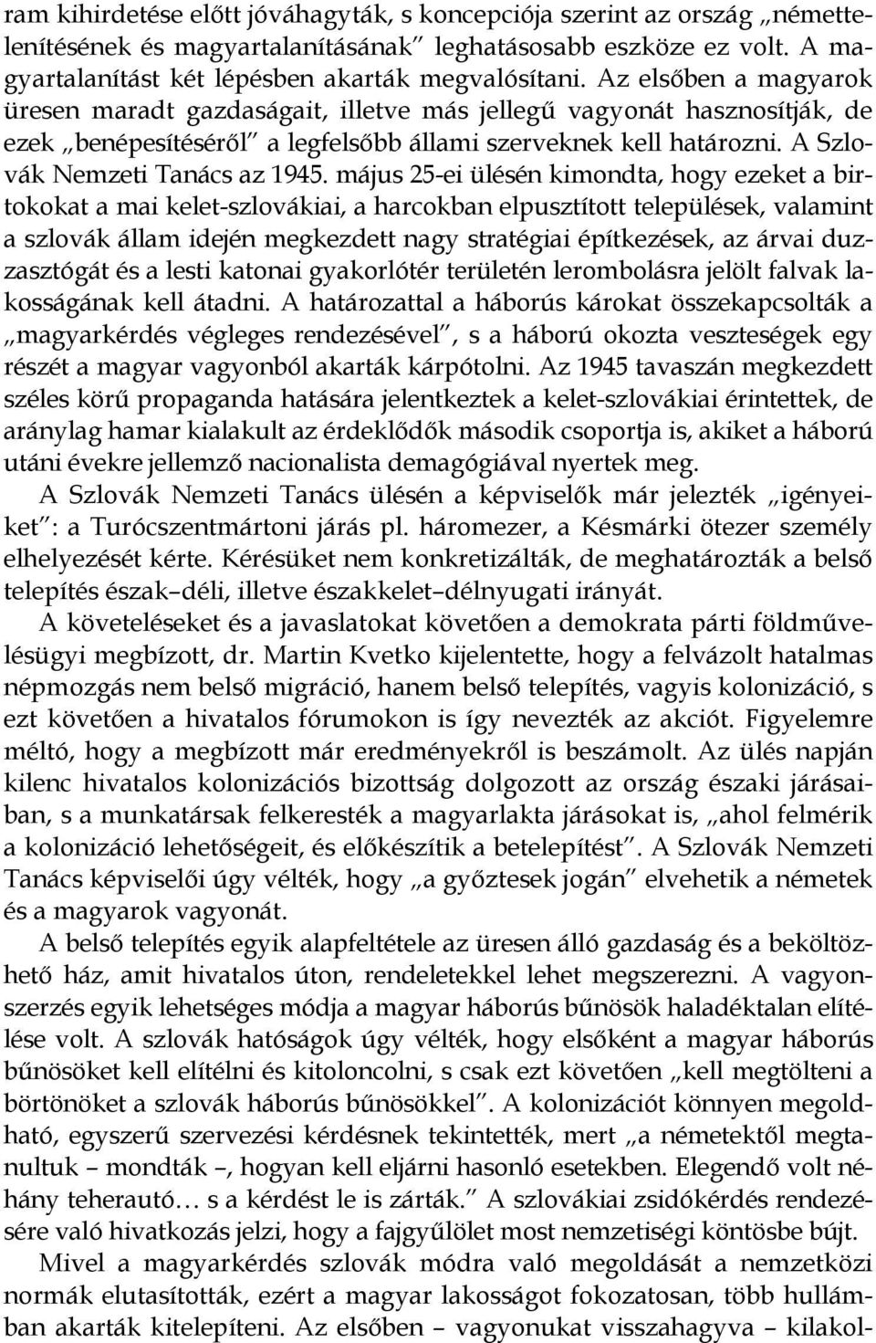 május 25-ei ülésén kimondta, hogy ezeket a birtokokat a mai kelet-szlovákiai, a harcokban elpusztított települések, valamint a szlovák állam idején megkezdett nagy stratégiai építkezések, az árvai