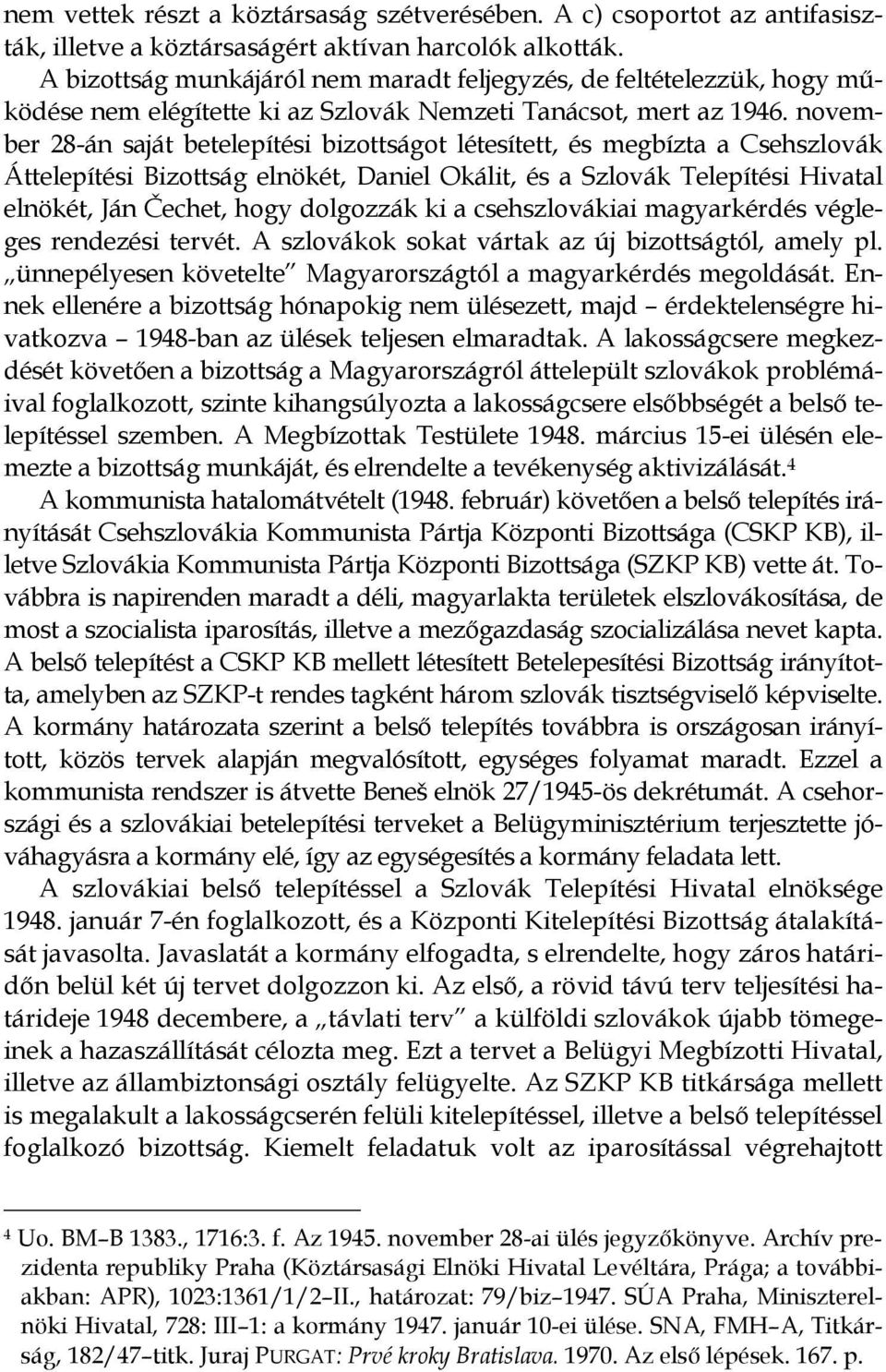 november 28-án saját betelepítési bizottságot létesített, és megbízta a Csehszlovák Áttelepítési Bizottság elnökét, Daniel Okálit, és a Szlovák Telepítési Hivatal elnökét, Ján Čechet, hogy dolgozzák