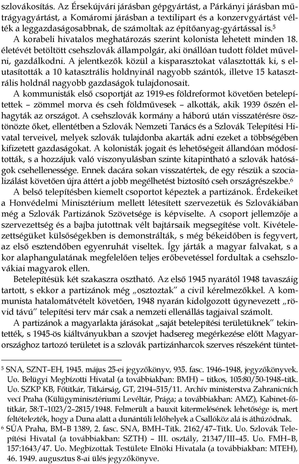 is. 5 A korabeli hivatalos meghatározás szerint kolonista lehetett minden 18. életévét betöltött csehszlovák állampolgár, aki önállóan tudott földet művelni, gazdálkodni.