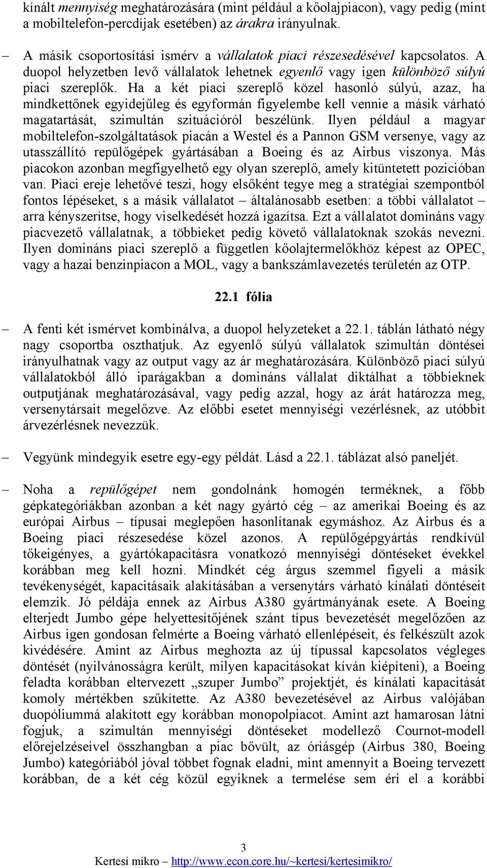 Ha a két piaci szrplő közl hasonló súlyú, azaz, ha mindkttőnk gyidjűlg és gyformán figylmb kll vnni a másik várható magatartását, szimultán szituációról bszélünk.