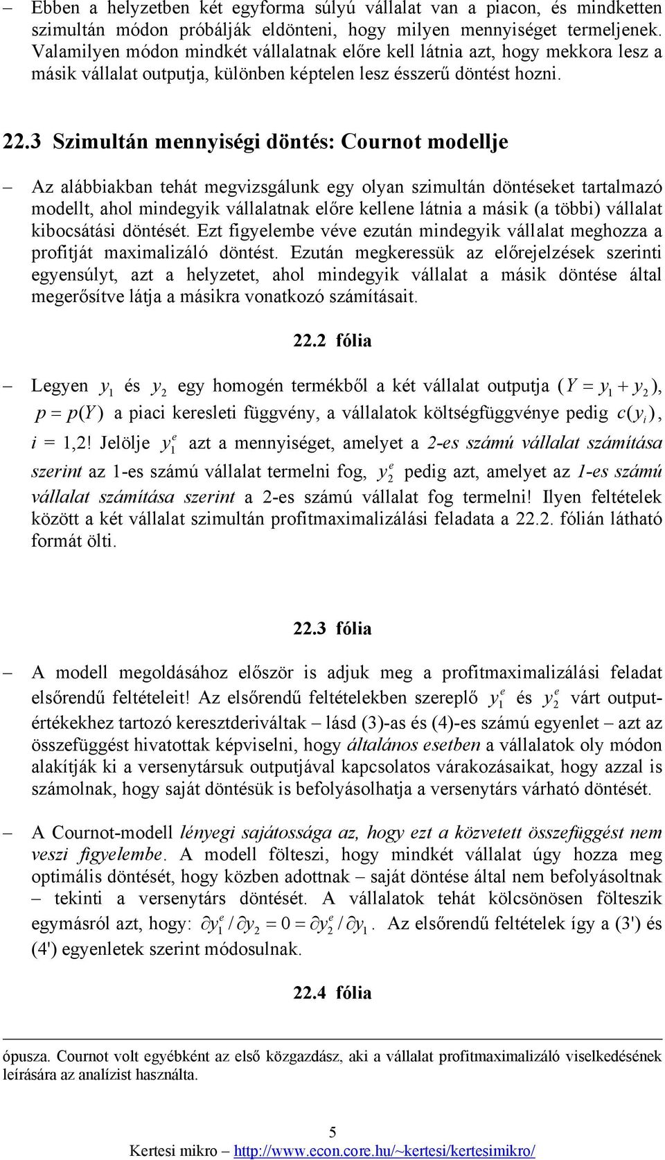 .3 Szimultán mnnyiségi döntés: Cournot modllj Az alábbiakban thát mgvizsgálunk gy olyan szimultán döntéskt tartalmazó modllt, ahol mindgyik vállalatnak lőr klln látnia a másik (a többi) vállalat