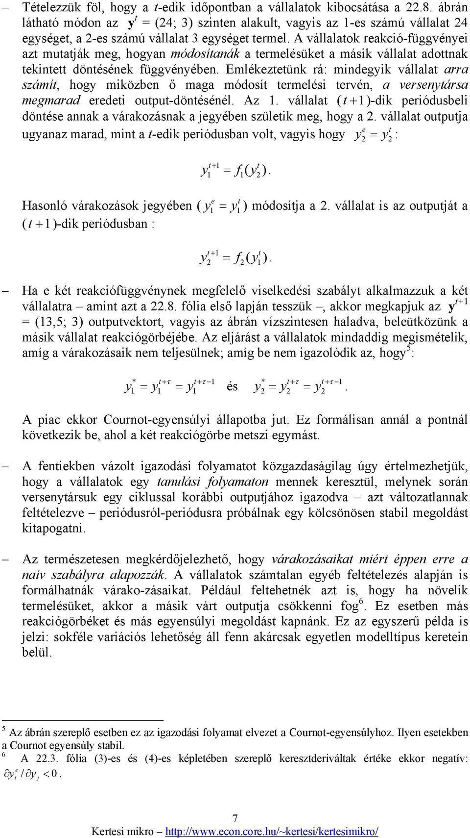 Emlékzttünk rá: mindgyik vállalat arra számít, hogy miközbn ő maga módosít trmlési trvén, a vrsnytársa mgmarad rdti output-döntésénél. Az.