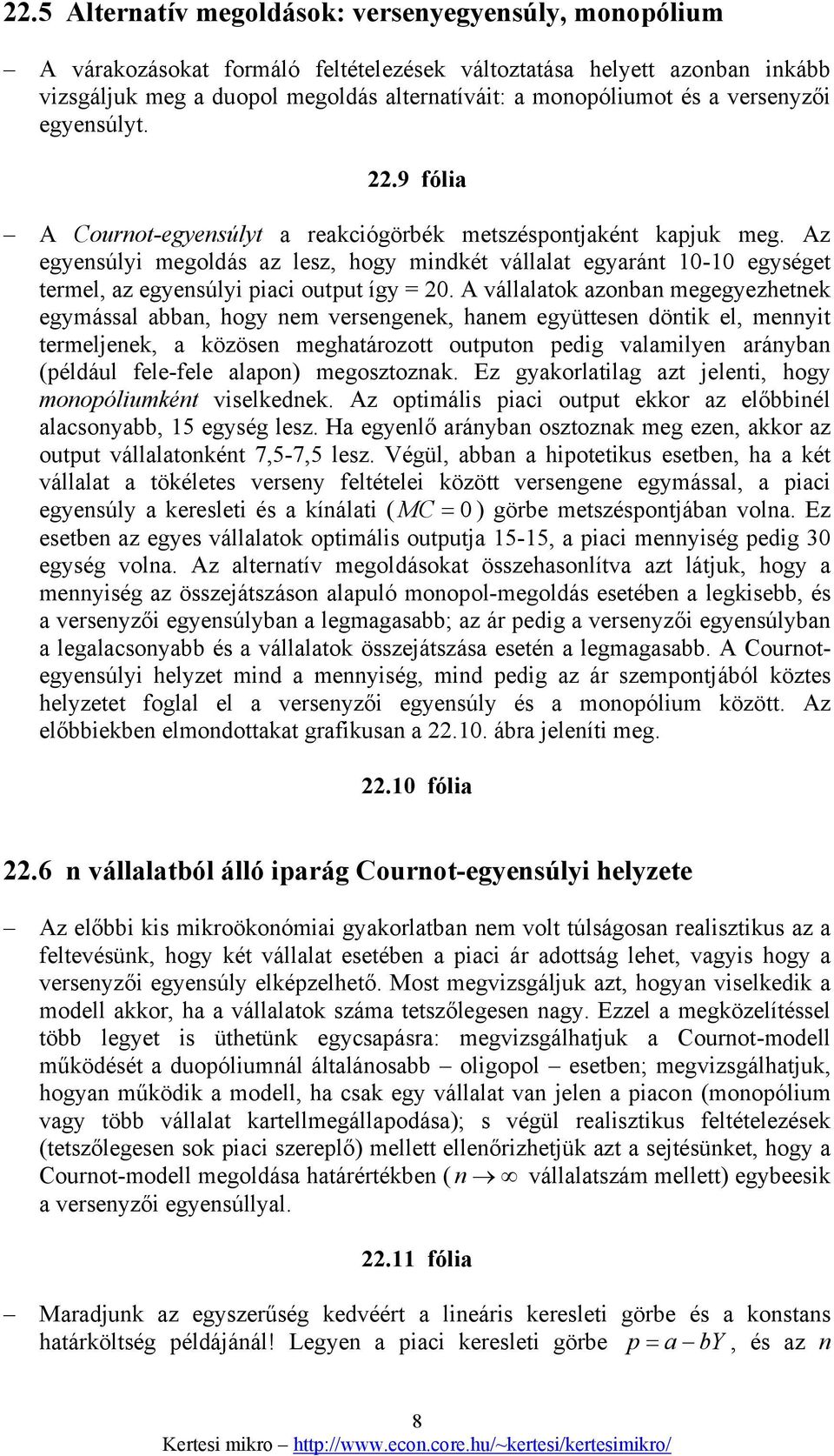 A vállalatok azonban mggyzhtnk gymással abban, hogy nm vrsngnk, hanm gyüttsn döntik l, mnnyit trmljnk, a közösn mghatározott outputon pdig valamilyn arányban (például fl-fl alapon) mgosztoznak.