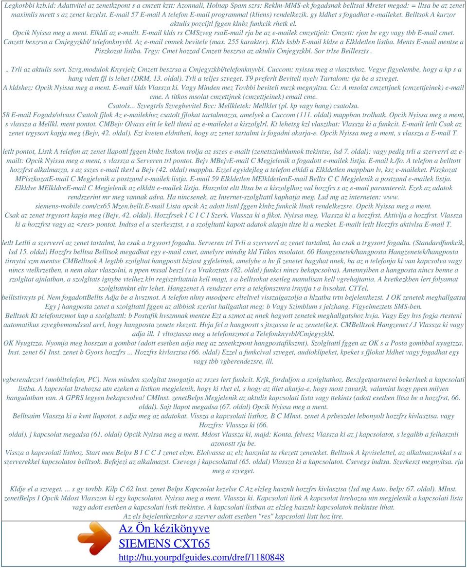 E-mail 57 E-mail A telefon E-mail programmal (kliens) rendelkezik. gy kldhet s fogadhat e-maileket. Belltsok A kurzor aktulis pozcijtl fggen klnbz funkcik rhetk el. Opcik Nyissa meg a ment.