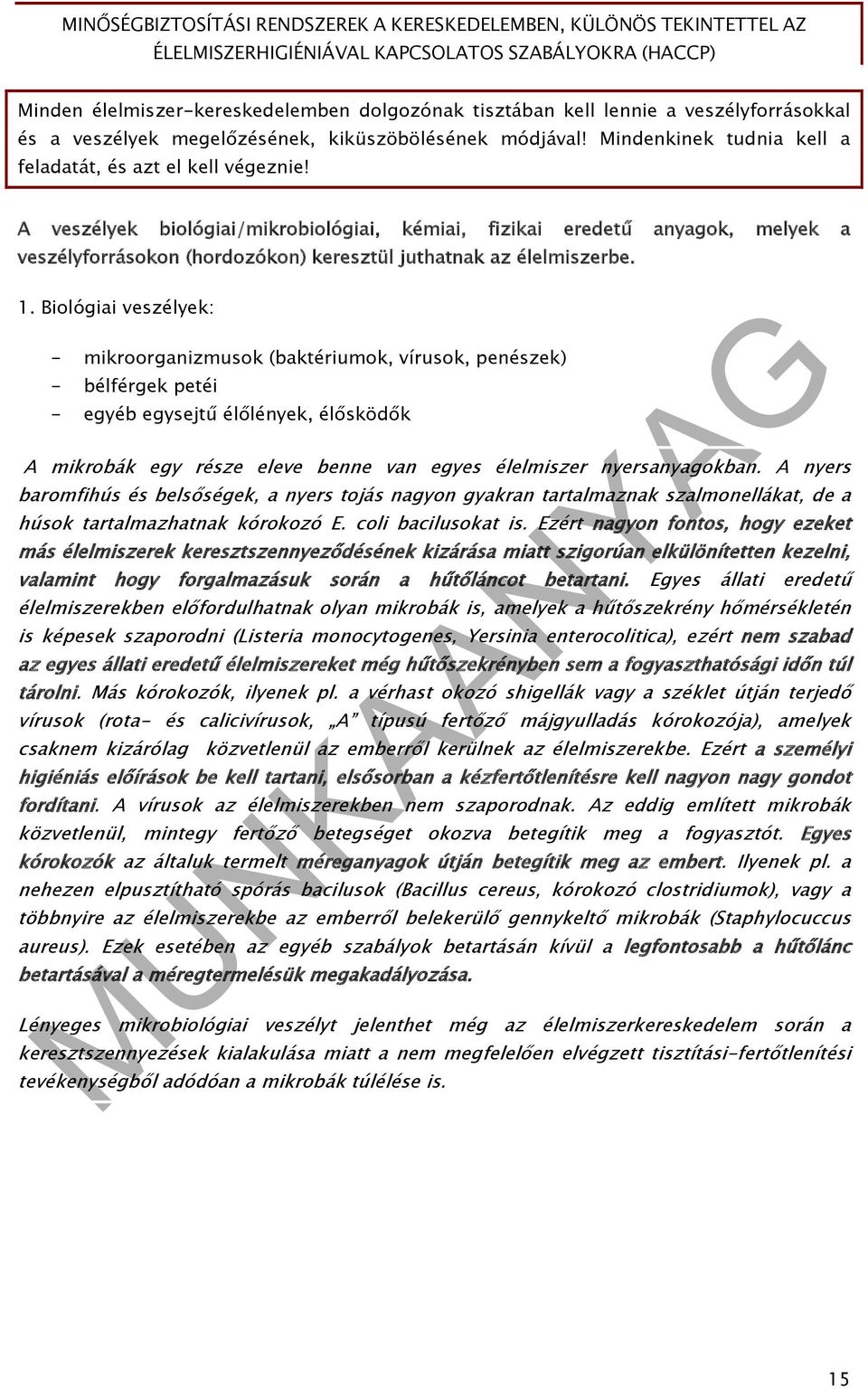 A veszélyek biológiai/mikrobiológiai, kémiai, fizikai eredetű anyagok, melyek a veszélyforrásokon (hordozókon) keresztül juthatnak az élelmiszerbe. 1.