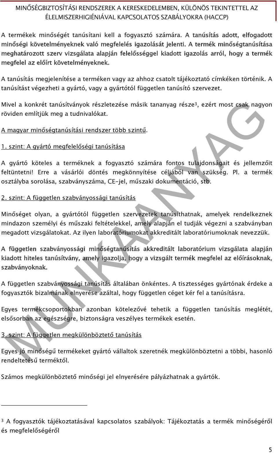 A termék minőségtanúsítása meghatározott szerv vizsgálata alapján felelősséggel kiadott igazolás arról, hogy a termék megfelel az előírt követelményeknek.