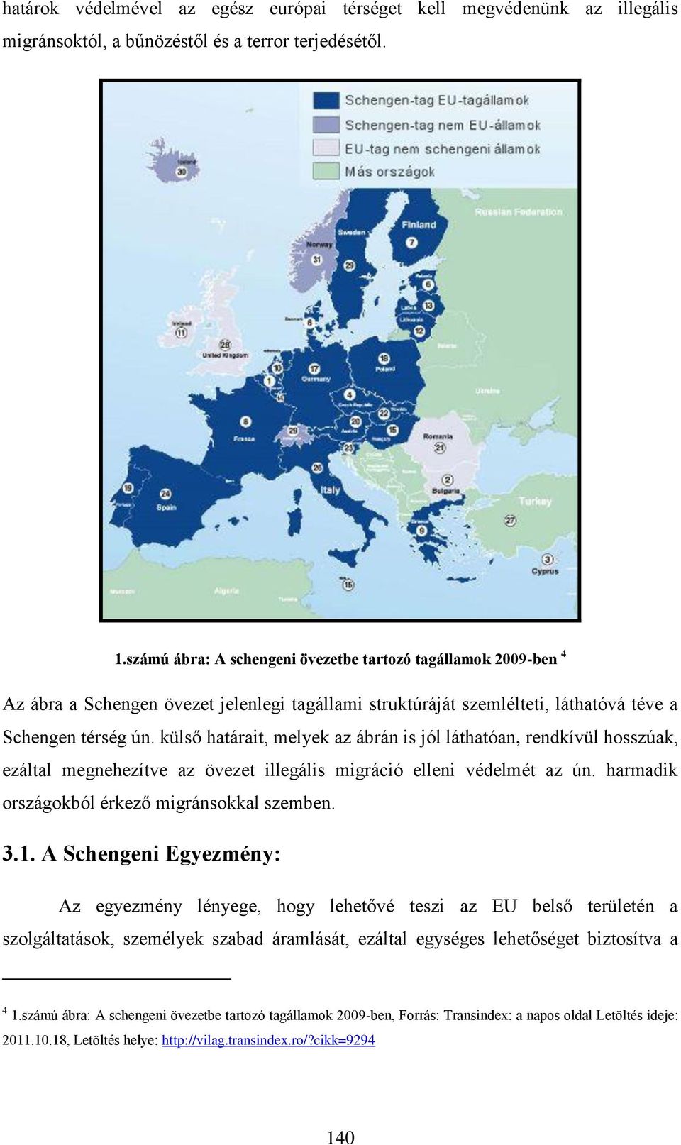 külső határait, melyek az ábrán is jól láthatóan, rendkívül hosszúak, ezáltal megnehezítve az övezet illegális migráció elleni védelmét az ún. harmadik országokból érkező migránsokkal szemben. 3.1.