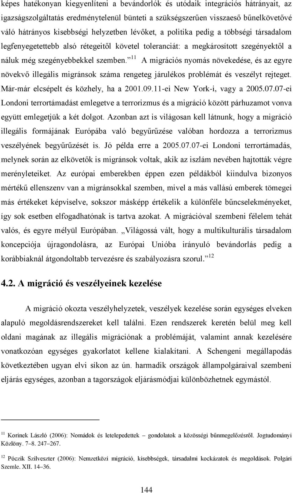 11 A migrációs nyomás növekedése, és az egyre növekvő illegális migránsok száma rengeteg járulékos problémát és veszélyt rejteget. Már-már elcsépelt és közhely, ha a 2001.09.