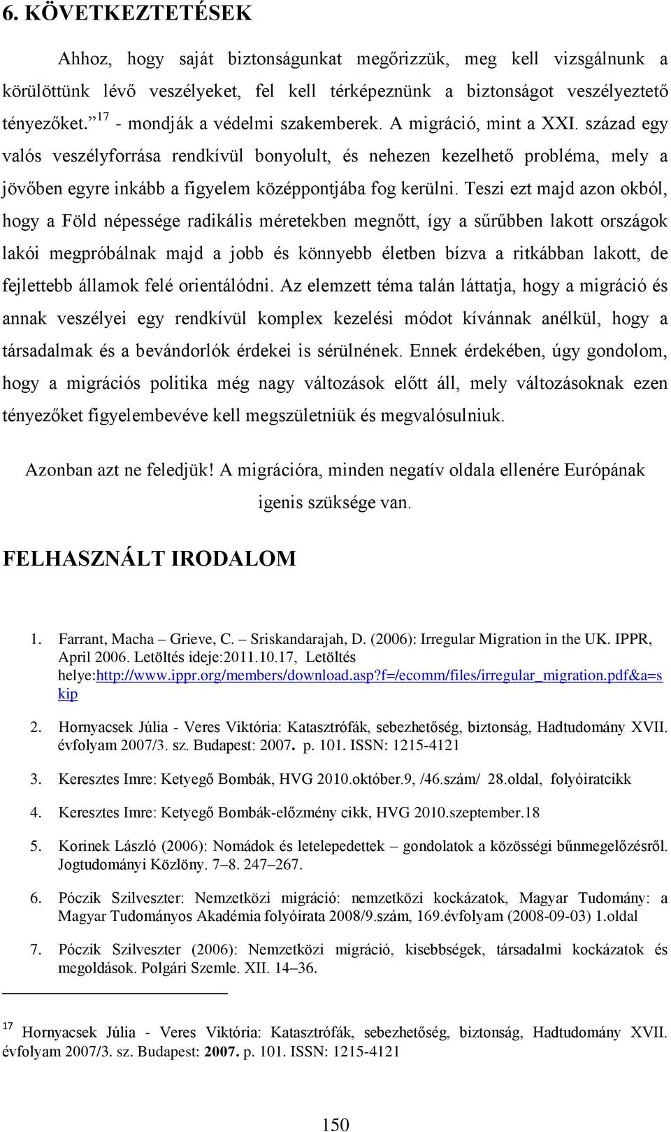 század egy valós veszélyforrása rendkívül bonyolult, és nehezen kezelhető probléma, mely a jövőben egyre inkább a figyelem középpontjába fog kerülni.