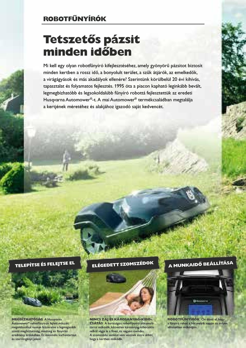1995 óta a piacon kapható leginkább bevált, legmegbízhatóbb és legsokoldalúbb fűnyíró robottá fejlesztettük az eredeti Husqvarna Automower -t.