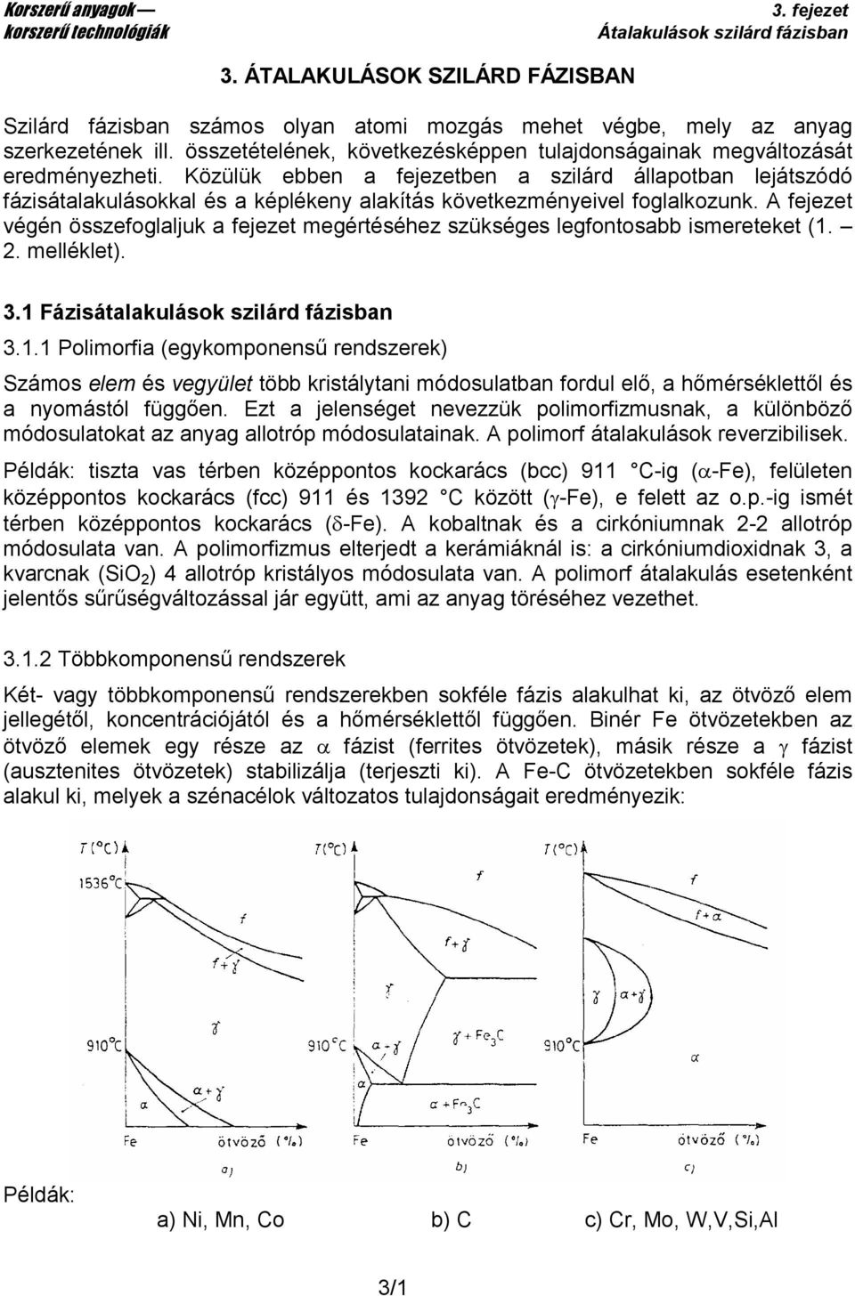 Közülük ebben a fejezetben a szilárd állapotban lejátszódó fázisátalakulásokkal és a képlékeny alakítás következményeivel foglalkozunk.