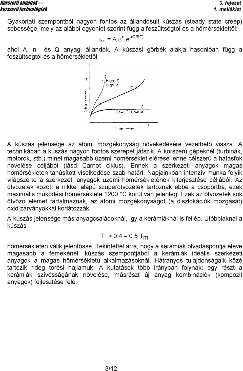 A technikában a kúszás nagyon fontos szerepet játszik. A korszerő gépeknél (turbinák, motorok, stb.