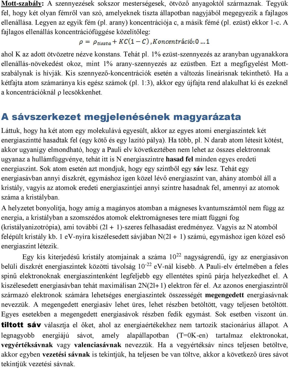 1% ezüst-szennyezés az aranyban ugyanakkora ellenállás-növekedést okoz, mint 1% arany-szennyezés az ezüstben. Ezt a megfigyelést Mottszabálynak is hívják.
