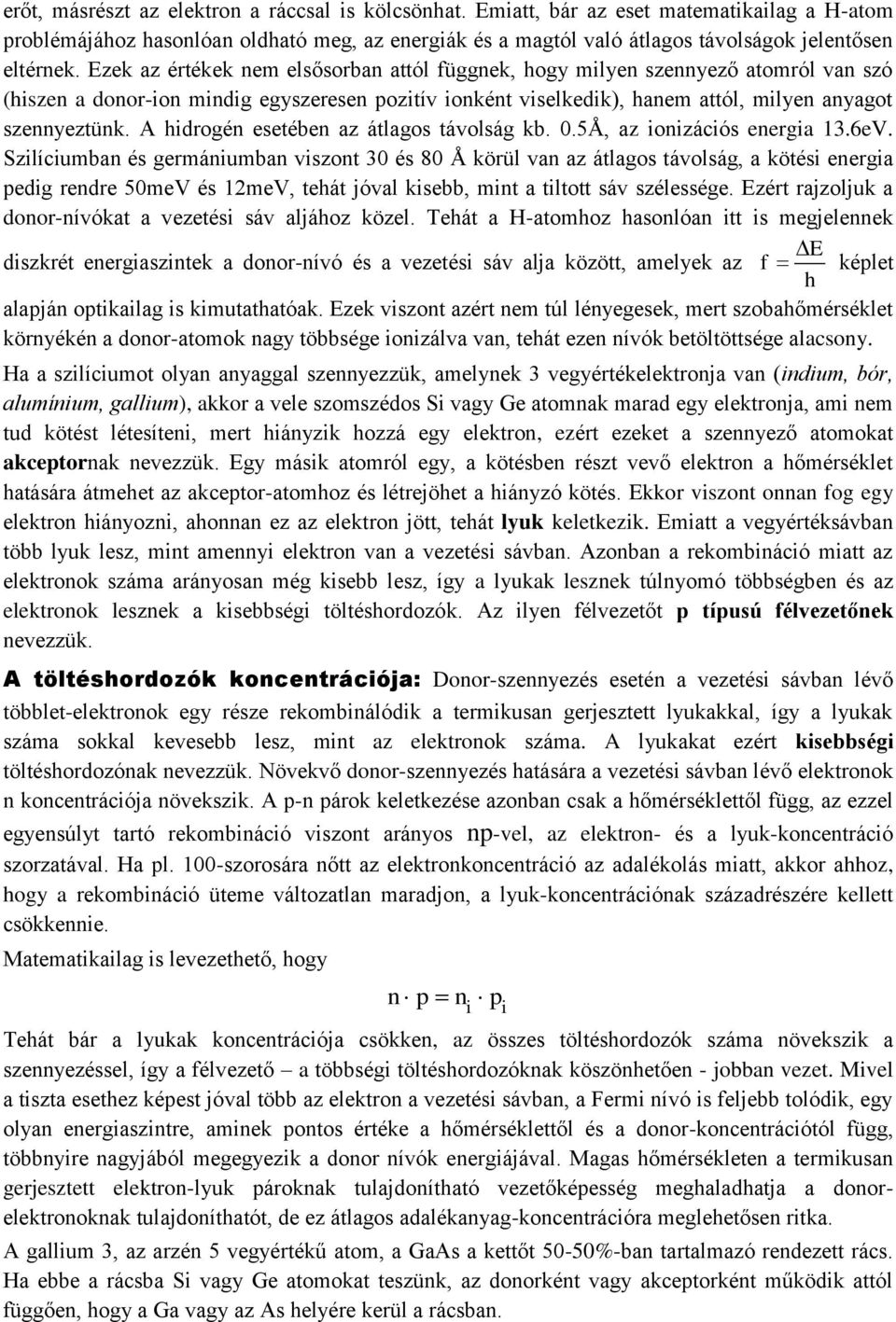 Ezek az értékek nem elsősorban attól függnek, hogy milyen szennyező atomról van szó (hiszen a donor-ion mindig egyszeresen pozitív ionként viselkedik), hanem attól, milyen anyagot szennyeztünk.