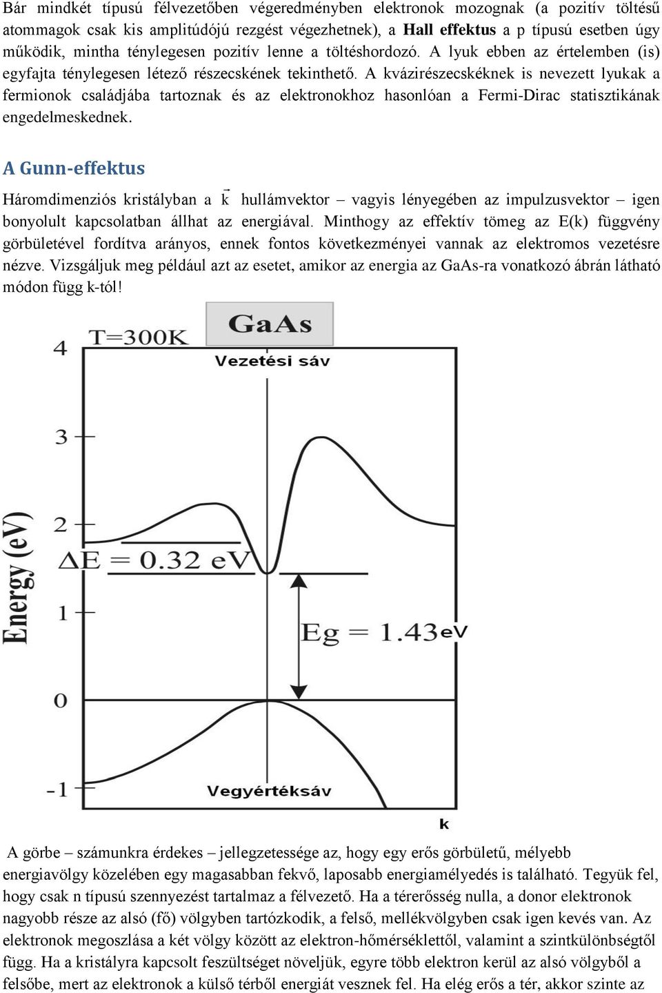 A kvázirészecskéknek is nevezett lyukak a fermionok családjába tartoznak és az elektronokhoz hasonlóan a Fermi-Dirac statisztikának engedelmeskednek.