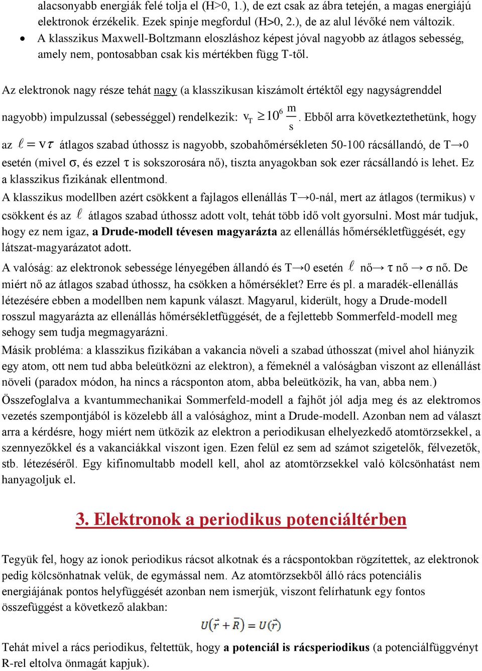 Az elektronok nagy része tehát nagy (a klasszikusan kiszámolt értéktől egy nagyságrenddel nagyobb) impulzussal (sebességgel) rendelkezik: v v 10 T 6 m.