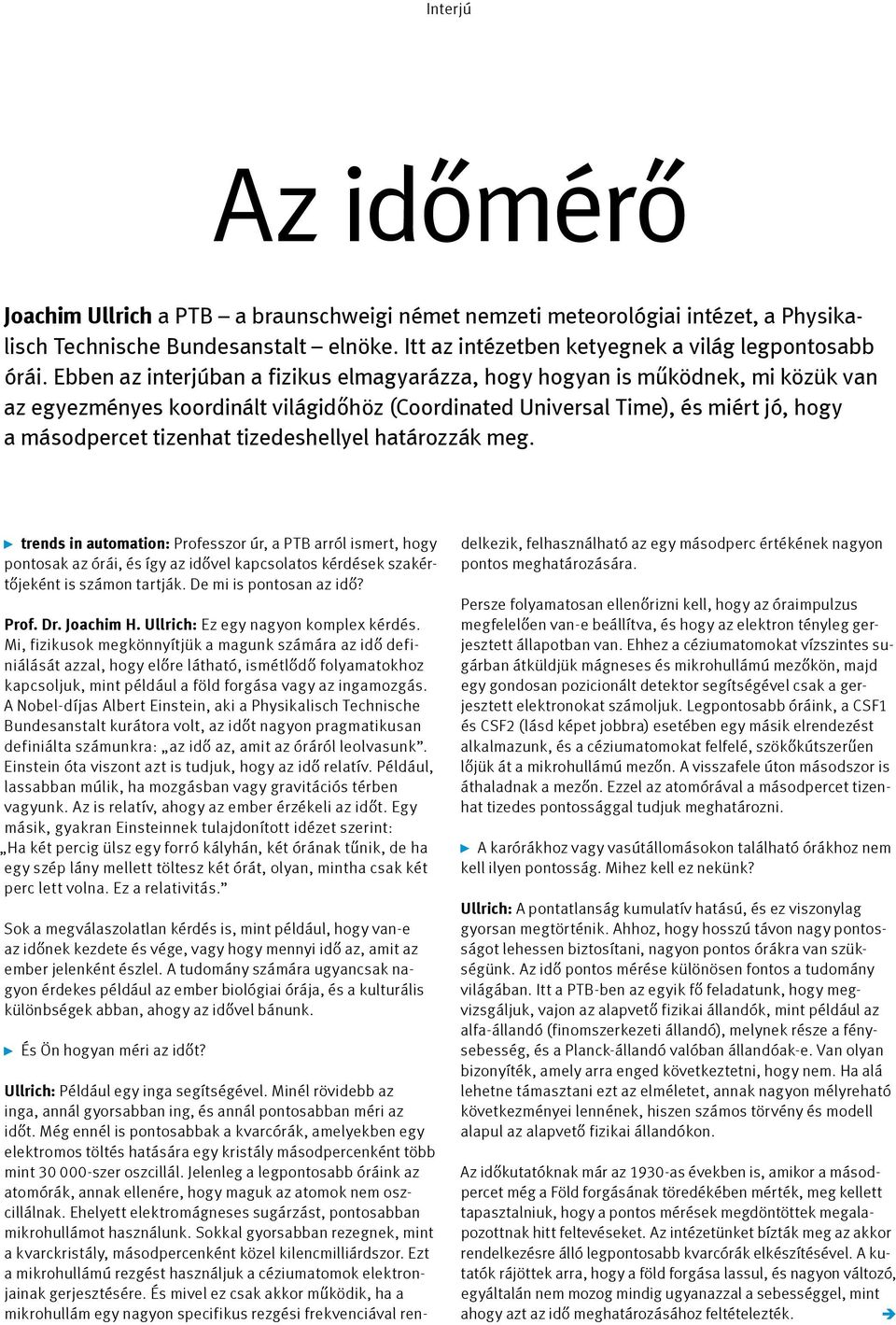 tizedeshellyel határozzák meg. trends in automation: Professzor úr, a PTB arról ismert, hogy pontosak az órái, és így az idővel kapcsolatos kérdések szakértőjeként is számon tartják.